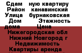 Сдам 1-ную квартиру › Район ­ канавинский › Улица ­ бурнаковская › Дом ­ 61 › Этажность дома ­ 10 › Цена ­ 14 500 - Нижегородская обл., Нижний Новгород г. Недвижимость » Квартиры аренда   . Нижегородская обл.